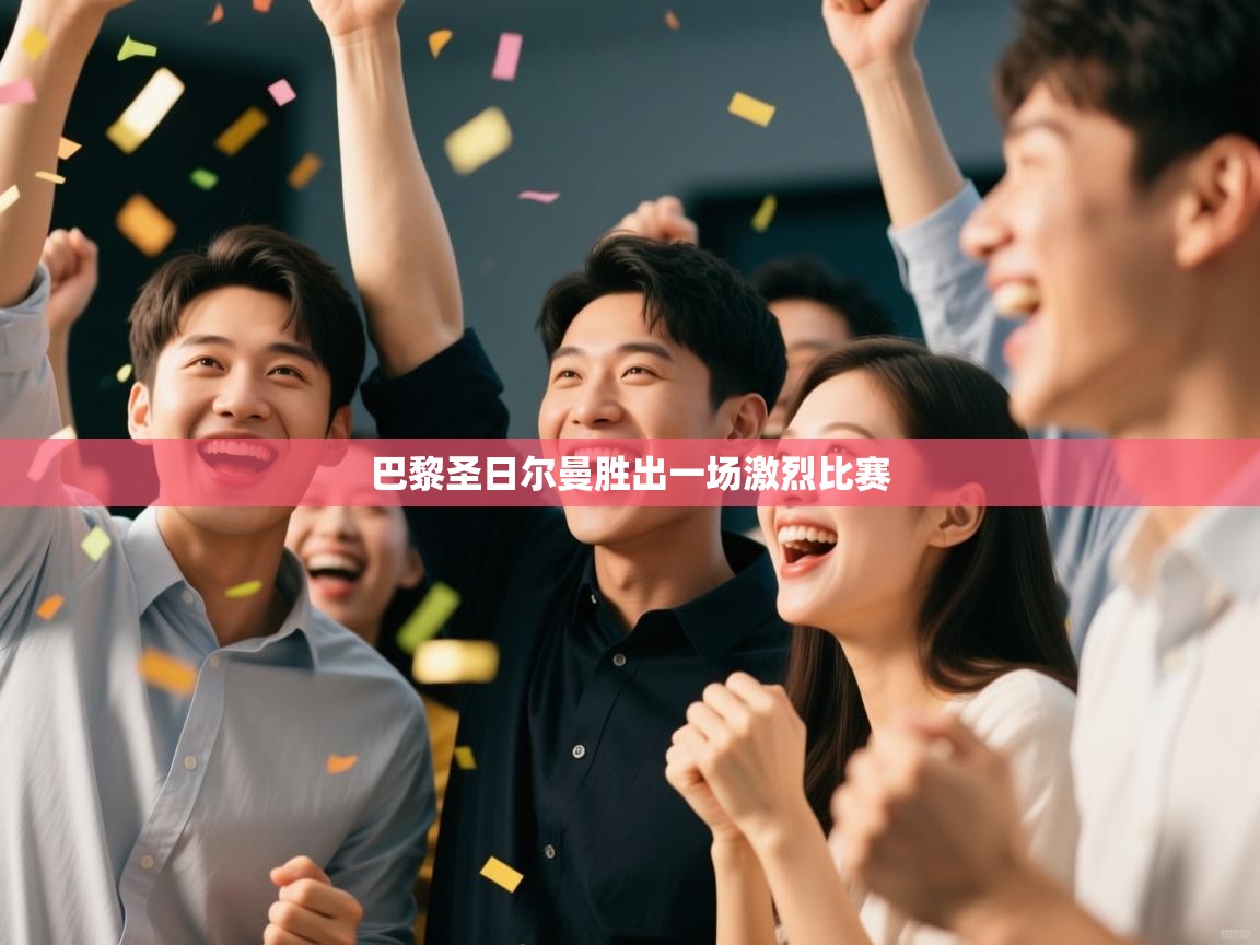 巴黎圣日尔曼胜出一场激烈比赛 第2张